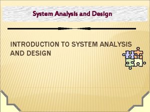 System Analysis and Design INTRODUCTION TO SYSTEM ANALYSIS