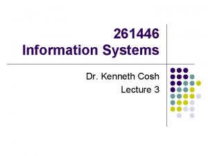 261446 Information Systems Dr Kenneth Cosh Lecture 3