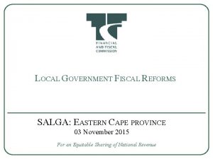 LOCAL GOVERNMENT FISCAL REFORMS SALGA EASTERN CAPE PROVINCE