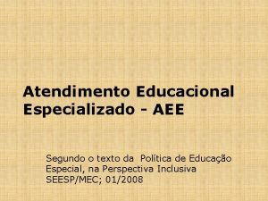 Atendimento Educacional Especializado AEE Segundo o texto da