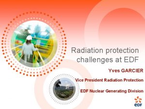 Radiation protection challenges at EDF Yves GARCIER Vice