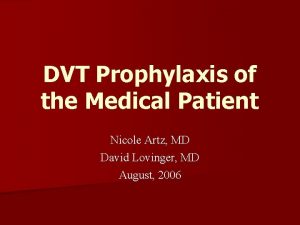 DVT Prophylaxis of the Medical Patient Nicole Artz