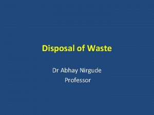 Disposal of Waste Dr Abhay Nirgude Professor Disposal