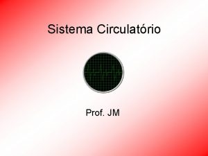 Sistema Circulatrio Prof JM Sistema Circulatrio Integrar os