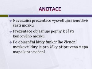 ANOTACE Navazujc prezentace vysvtlujc jenotliv asti mozku Prezentace