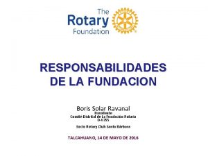 RESPONSABILIDADES DE LA FUNDACION Boris Solar Ravanal Presidente