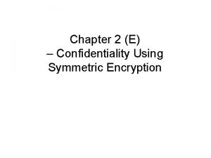 Chapter 2 E Confidentiality Using Symmetric Encryption Confidentiality