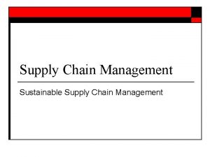 Supply Chain Management Sustainable Supply Chain Management 2 Supply Chain Management Sustainable Supply Chain Management 2