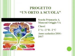 PROGETTO UN ORTO A SCUOLA Scuola Priamaria A