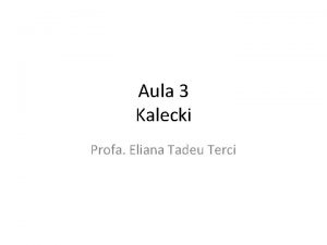 Aula 3 Kalecki Profa Eliana Tadeu Terci Kalecki