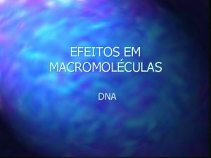 EFEITOS EM MACROMOLCULAS DNA DNA HISTRICO 1868 Miescher
