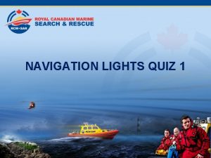 NAVIGATION LIGHTS QUIZ 1 On every numbered slide