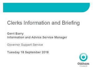 Clerks Information and Briefing Gerri Barry Information and