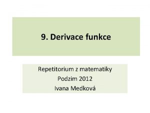 9 Derivace funkce Repetitorium z matematiky Podzim 2012