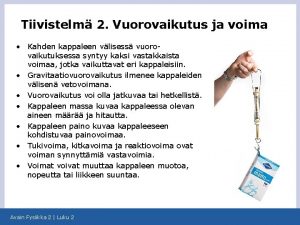 Mitä kappaleeseen jatkuvasti vaikuttava voima saa aikaan Mitä kappaleeseen jatkuvasti vaikuttava voima saa aikaan