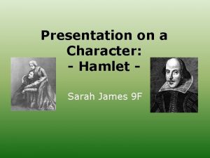 Presentation on a Character Hamlet Sarah James 9