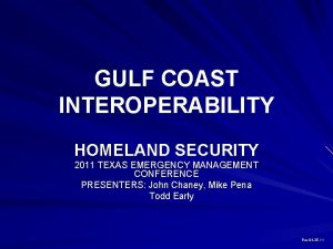 GULF COAST INTEROPERABILITY HOMELAND SECURITY 2011 TEXAS EMERGENCY