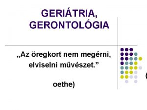 GERITRIA GERONTOLGIA Az regkort nem megrni elviselni mvszet