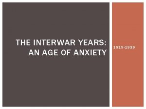 THE INTERWAR YEARS AN AGE OF ANXIETY 1919