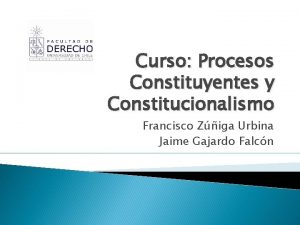 Curso Procesos Constituyentes y Constitucionalismo Francisco Ziga Urbina