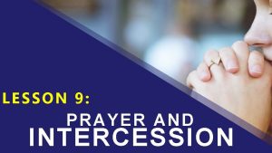 LESSON 9 PRA YER AND INTERCESSION LESSON 9