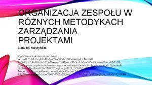 ORGANIZACJA ZESPOU W RNYCH METODYKACH ZARZDZANIA PROJEKTAMI Karolina