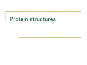 Protein structures Protein Structure Why protein structure The