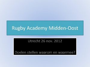 Rugby Academy MiddenOost Utrecht 26 nov 2012 Doelen