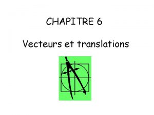 Vecteurs et translations Vecteurs et translations