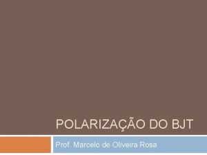POLARIZAO DO BJT Prof Marcelo de Oliveira Rosa