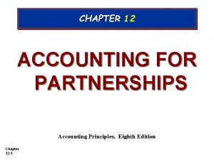 CHAPTER 12 ACCOUNTING FOR PARTNERSHIPS Accounting Principles Eighth