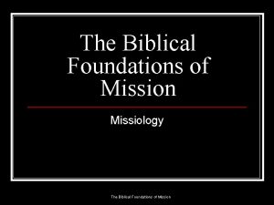 The Biblical Foundations of Mission Missiology The Biblical