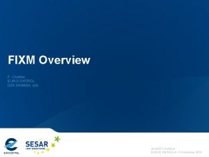 FIXM Overview P Cruellas EUROCONTROL DSR SWIMEA Unit