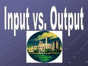 Input problem vs output problem