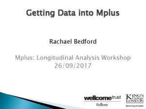 Getting Data into Mplus Rachael Bedford Mplus Longitudinal