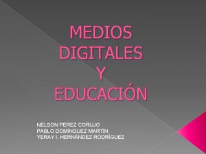 MEDIOS DIGITALES Y EDUCACIN NELSON PREZ CORUJO PABLO