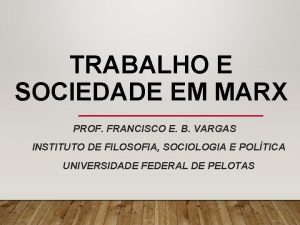 TRABALHO E SOCIEDADE EM MARX PROF FRANCISCO E