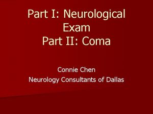 Part I Neurological Exam Part II Coma Connie