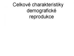 Celkov charakteristiky demografick reprodukce Jednoduch charakteristiky pirozen reprodukce