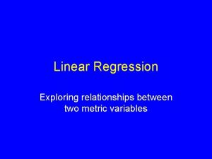 Linear Regression Exploring relationships between two metric variables