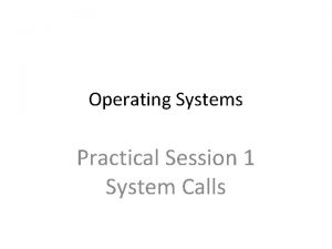 Operating Systems Practical Session 1 System Calls A