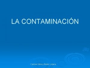 LA CONTAMINACIN Carmen Mira y Beln Lobera INDICE