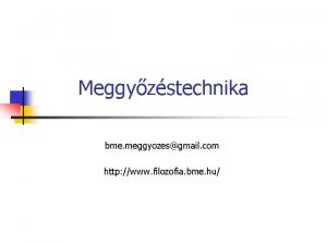 Meggyzstechnika bme meggyozesgmail com http www filozofia bme