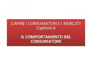 CAPIRE I CONSUMATORI E I MERCATI Capitolo 6