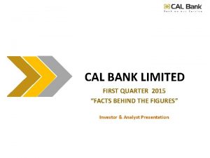 CAL BANK LIMITED FIRST QUARTER 2015 FACTS BEHIND