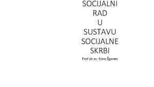 SOCIJALNI RAD U SUSTAVU SOCIJALNE SKRBI Prof dr