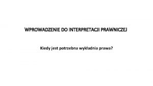 WPROWADZENIE DO INTERPRETACJI PRAWNICZEJ Kiedy jest potrzebna wykadnia