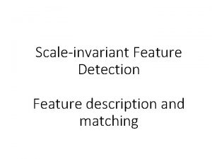 Scaleinvariant Feature Detection Feature description and matching Announcements Scaleinvariant Feature Detection Feature description and matching Announcements