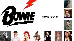 1947 2016 David Bowie was a leading figure