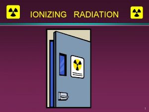 IONIZING RADIATION 1 NonIonizing Radiation Does not have